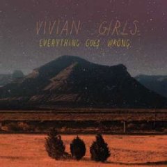 Vivian Girls / Everything Goes Wrong